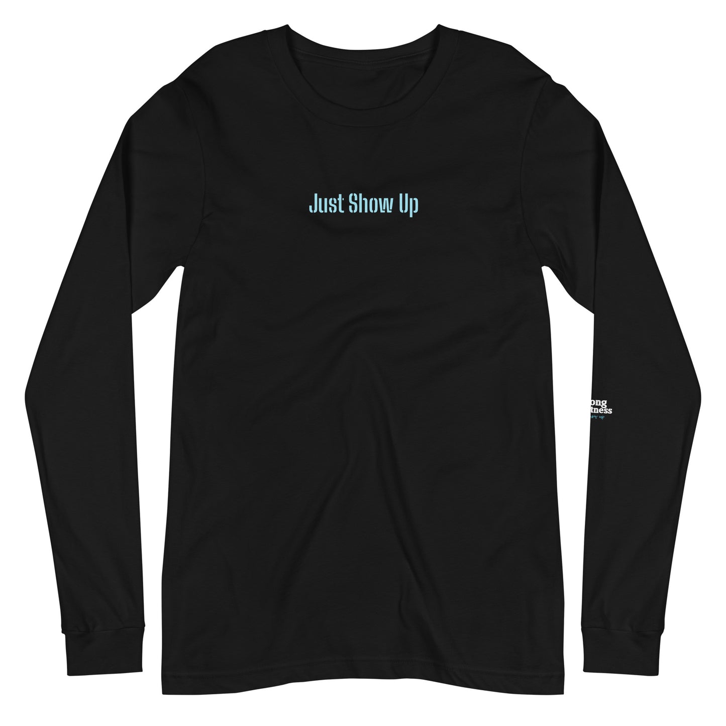 Unisex Long Sleeve Tee Just Show Up