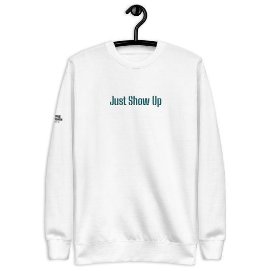 White Unisex Premium Sweatshirt Just Show Up